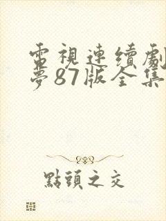 电视连续剧红楼梦87版全集播放免费