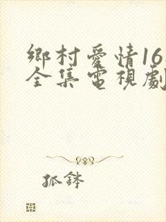 乡村爱情16部全集电视剧在线观看