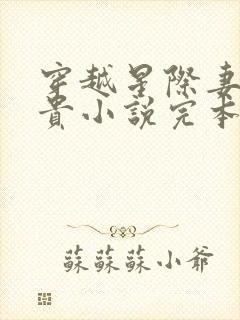 穿越星际妻荣夫贵小说完本