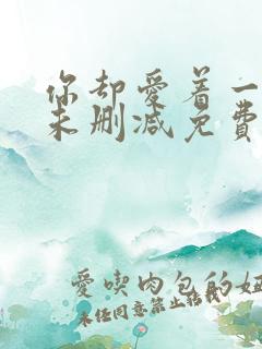 你却爱着一个他未删减免费阅读