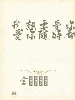 我想要爱你爱你爱你随时都要一起是什么歌