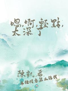 嗯,啊,轻点,太深了