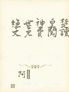 绝世神皇楚风全文免费阅读无弹窗