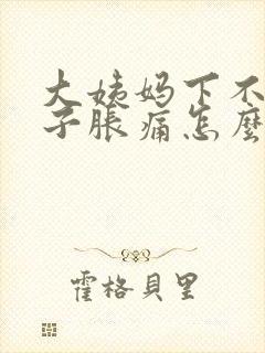 大姨妈下不来肚子胀痛怎么办