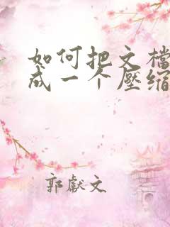 如何把文档压缩成一个压缩包