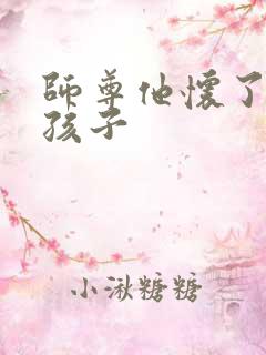 师尊他怀了我的孩子