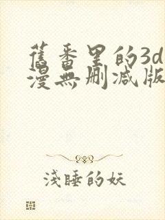 旧番里的3d动漫无删减版