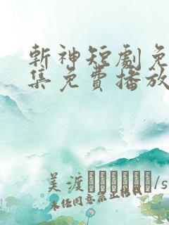 斩神短剧免费全集免费播放
