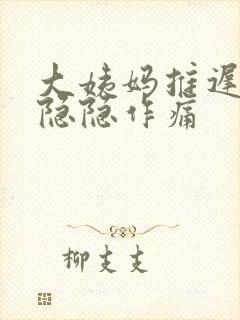 大姨妈推迟肚子隐隐作痛