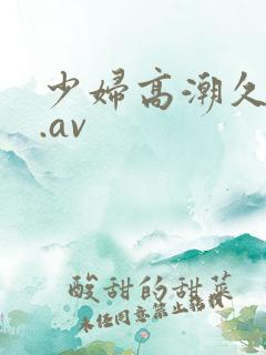 少妇高潮久久久.av