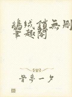 鹅绒锁无删减版笔趣阁