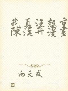我真没想重生啊陈汉升漫画