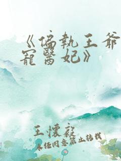 《偏执王爷的团宠医妃》