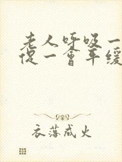 老人呼吸一会急促一会平缓怎么回事
