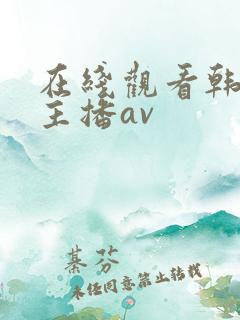 在线观看韩国女主播av