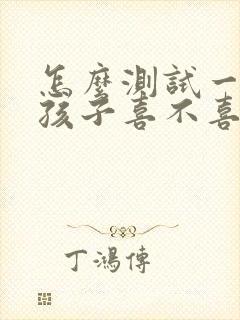 怎么测试一个女孩子喜不喜欢你