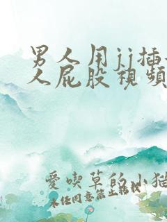 男人用jj插女人屁股视频