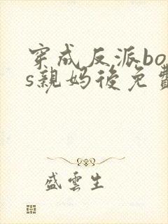 穿成反派boss亲妈后免费