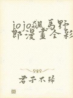 jojo飙马野郎漫画全彩免费阅读
