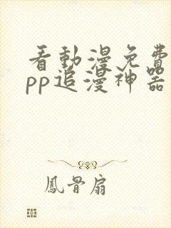 看动漫免费的app追漫神器