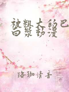 被粗大的巴捣出白浆动漫