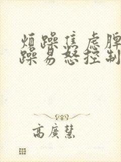 烦躁焦虑脾气暴躁易怒控制不住