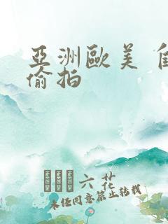 亚洲欧美 自拍偷拍