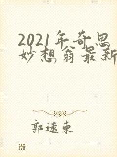 2021年奇思妙想翁最新章节