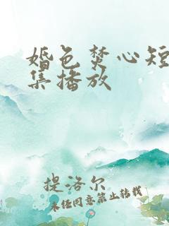 婚色焚心短剧全集播放