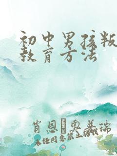 初中男孩叛逆期教育方法