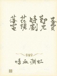 落花时节又逢君电视剧免费观看全集