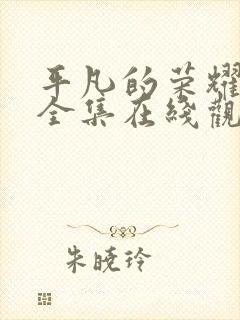 平凡的荣耀免费全集在线观看
