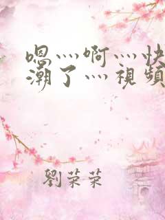嗯灬啊灬快灬高潮了灬视频