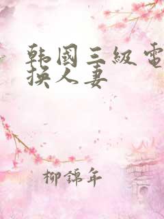 韩国三级电影交换人妻