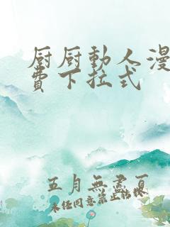 厨厨动人漫画免费下拉式