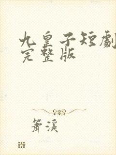 九皇子短剧全集完整版