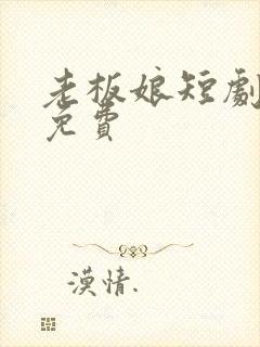 老板娘短剧全集免费