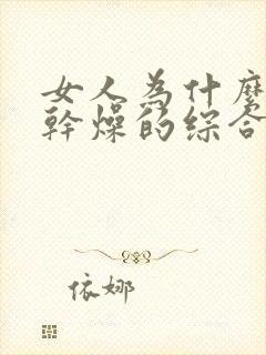 女人为什么会得干燥的综合症的原因是