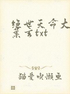 绝世天命大反派叶玄txt