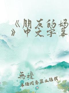 《朋友的妈妈7》中文字幕