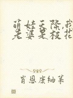 萌娃天降,我的老婆是校花完整短剧