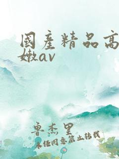 国产精品高潮粉嫩av