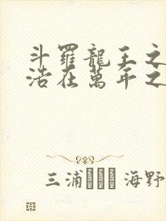 斗罗龙王之霍雨浩在万年之后