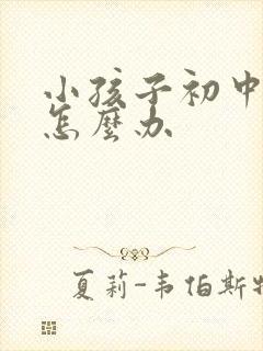 小孩子初中厌学怎么办