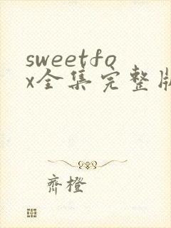 sweetfox全集完整版免费观看
