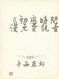 《初恋时间》动漫免费观看全集高清