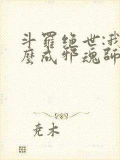 斗罗绝世:我怎么成邪魂师了