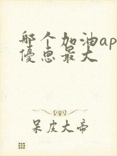 哪个加油app优惠最大