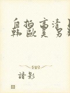 自拍 高清 日韩 欧美 另类