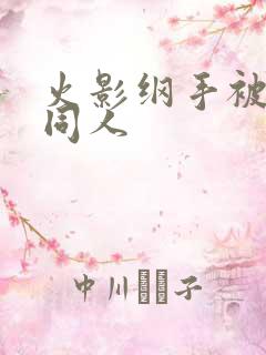 火影纲手被扒开同人